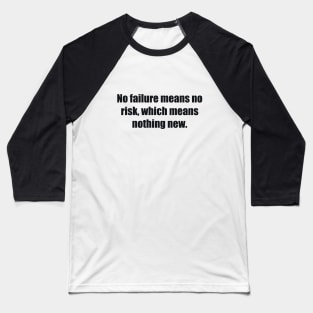 No failure means no risk, which means nothing new Baseball T-Shirt